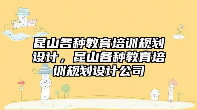 昆山各種教育培訓規(guī)劃設(shè)計，昆山各種教育培訓規(guī)劃設(shè)計公司