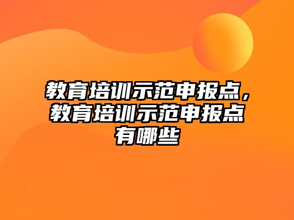 教育培訓示范申報點，教育培訓示范申報點有哪些