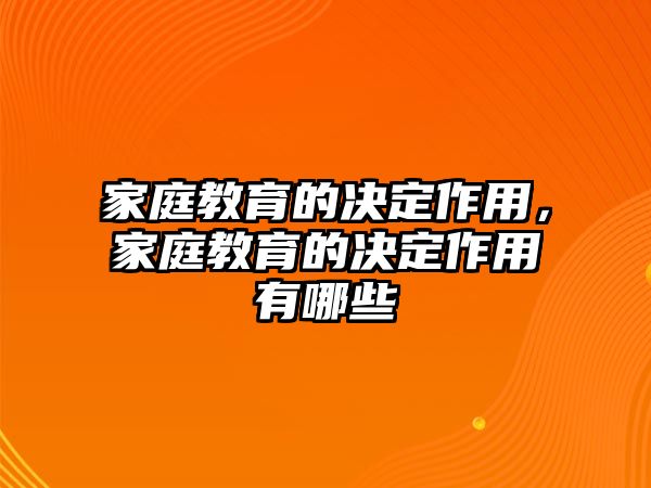 家庭教育的決定作用，家庭教育的決定作用有哪些