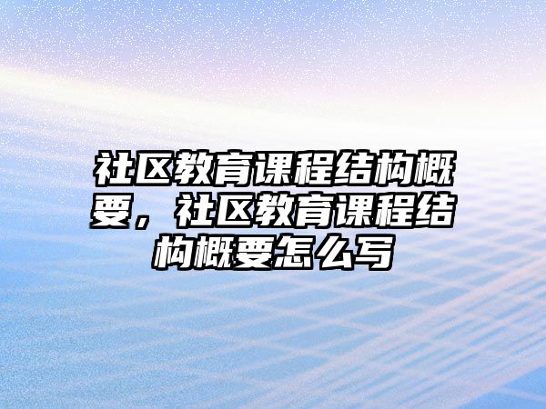 社區(qū)教育課程結(jié)構(gòu)概要，社區(qū)教育課程結(jié)構(gòu)概要怎么寫