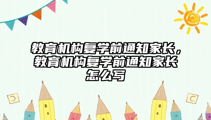 教育機構(gòu)復學前通知家長，教育機構(gòu)復學前通知家長怎么寫