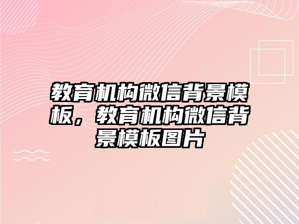 教育機構(gòu)微信背景模板，教育機構(gòu)微信背景模板圖片