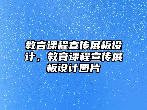 教育課程宣傳展板設(shè)計，教育課程宣傳展板設(shè)計圖片