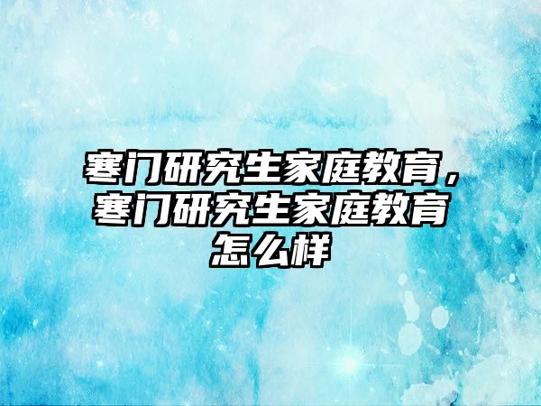 寒門(mén)研究生家庭教育，寒門(mén)研究生家庭教育怎么樣