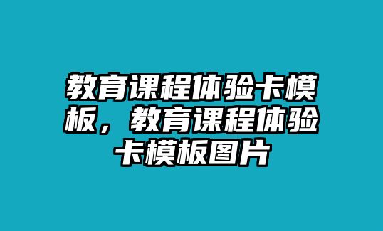 教育課程體驗(yàn)卡模板，教育課程體驗(yàn)卡模板圖片