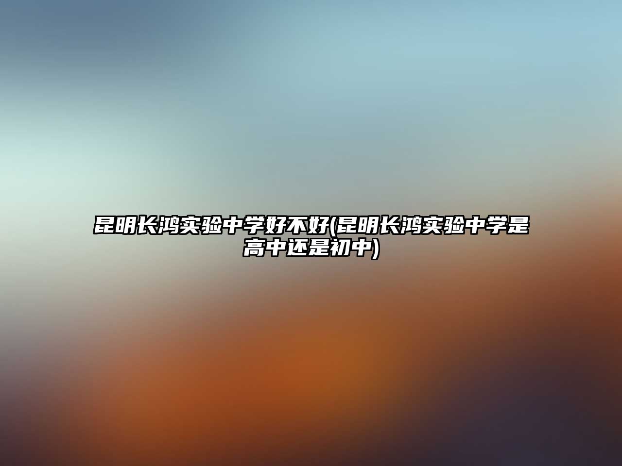 昆明長(zhǎng)鴻實(shí)驗(yàn)中學(xué)好不好(昆明長(zhǎng)鴻實(shí)驗(yàn)中學(xué)是高中還是初中)