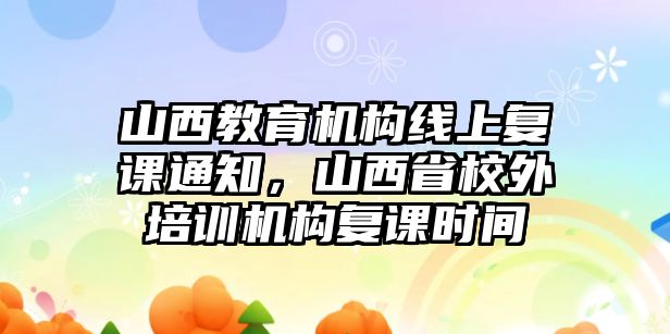 山西教育機(jī)構(gòu)線上復(fù)課通知，山西省校外培訓(xùn)機(jī)構(gòu)復(fù)課時(shí)間