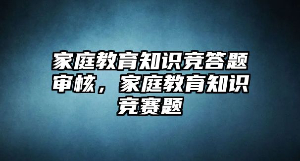 家庭教育知識競答題審核，家庭教育知識競賽題