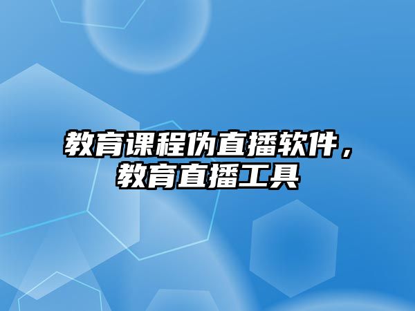 教育課程偽直播軟件，教育直播工具