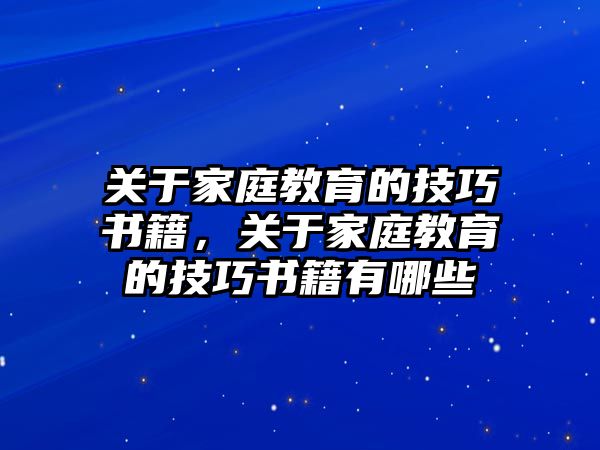 關(guān)于家庭教育的技巧書籍，關(guān)于家庭教育的技巧書籍有哪些