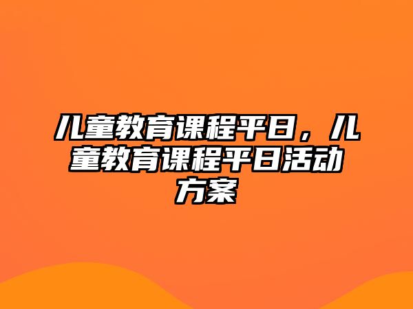 兒童教育課程平日，兒童教育課程平日活動方案