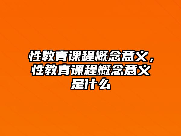 性教育課程概念意義，性教育課程概念意義是什么