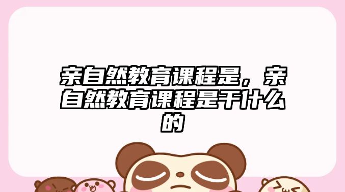 親自然教育課程是，親自然教育課程是干什么的