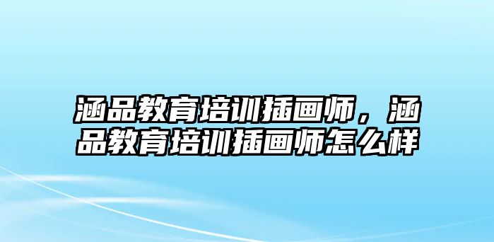 涵品教育培訓(xùn)插畫師，涵品教育培訓(xùn)插畫師怎么樣