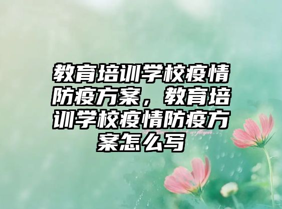 教育培訓(xùn)學(xué)校疫情防疫方案，教育培訓(xùn)學(xué)校疫情防疫方案怎么寫