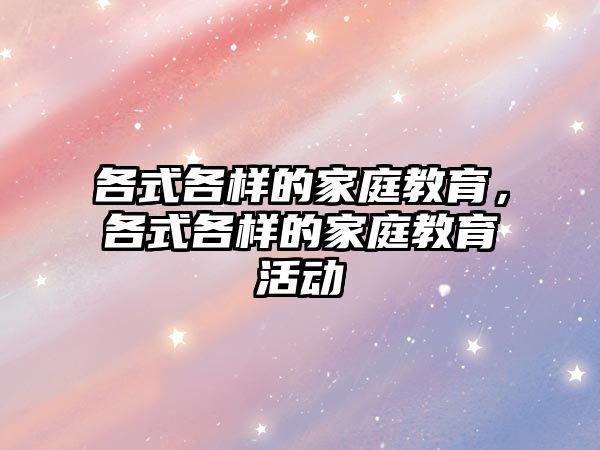 各式各樣的家庭教育，各式各樣的家庭教育活動