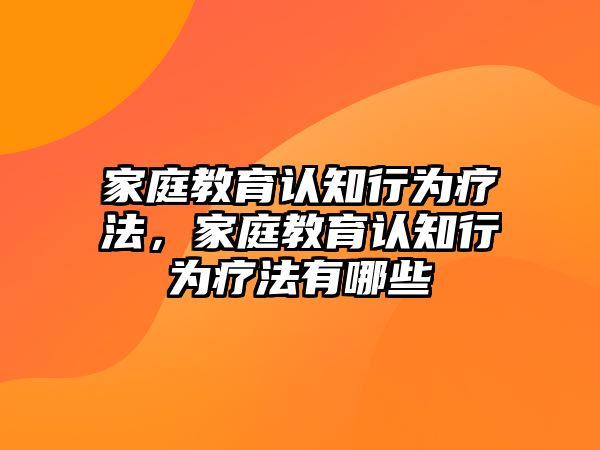 家庭教育認(rèn)知行為療法，家庭教育認(rèn)知行為療法有哪些