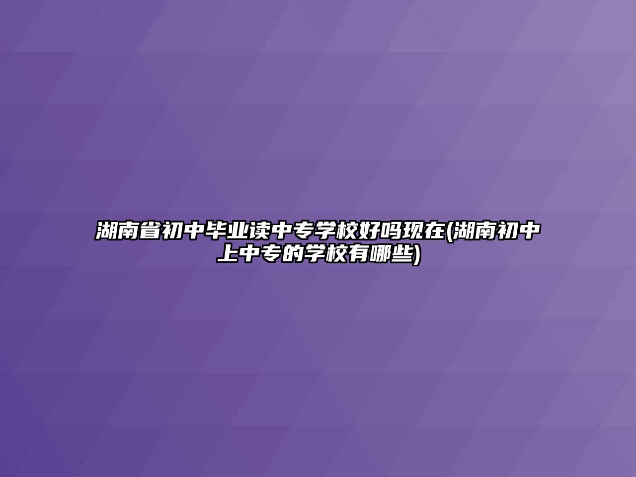 湖南省初中畢業(yè)讀中專學(xué)校好嗎現(xiàn)在(湖南初中上中專的學(xué)校有哪些)