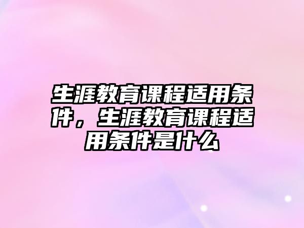 生涯教育課程適用條件，生涯教育課程適用條件是什么