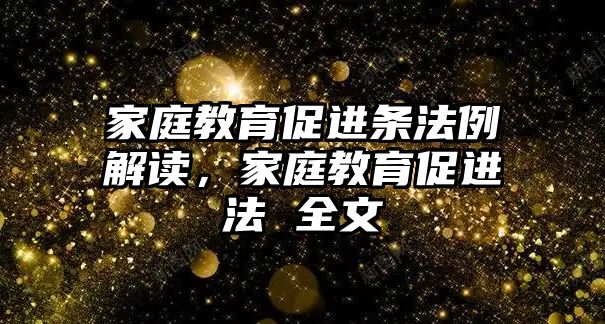 家庭教育促進(jìn)條法例解讀，家庭教育促進(jìn)法 全文