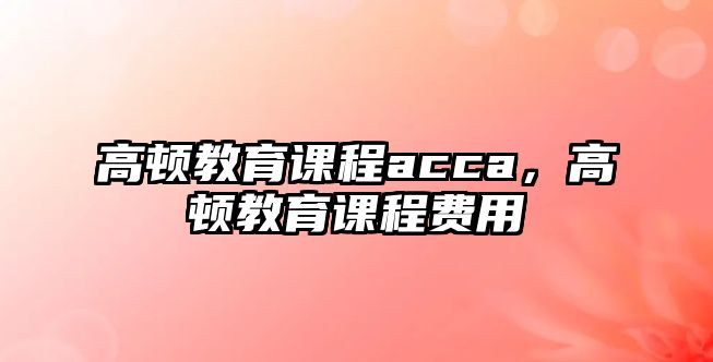 高頓教育課程acca，高頓教育課程費用