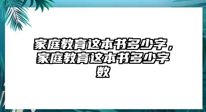 家庭教育這本書(shū)多少字，家庭教育這本書(shū)多少字?jǐn)?shù)