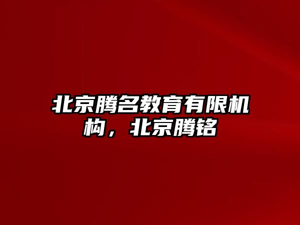 北京騰名教育有限機構，北京騰銘