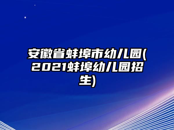 安徽省蚌埠市幼兒園(2021蚌埠幼兒園招生)