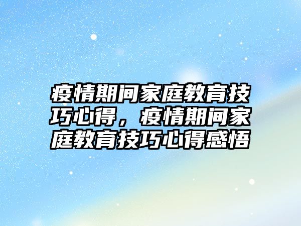 疫情期間家庭教育技巧心得，疫情期間家庭教育技巧心得感悟