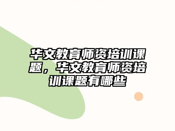 華文教育師資培訓(xùn)課題，華文教育師資培訓(xùn)課題有哪些