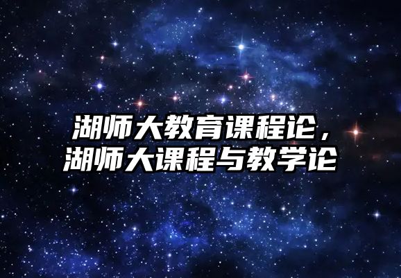 湖師大教育課程論，湖師大課程與教學(xué)論