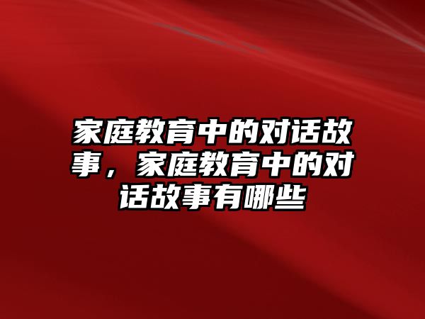 家庭教育中的對話故事，家庭教育中的對話故事有哪些