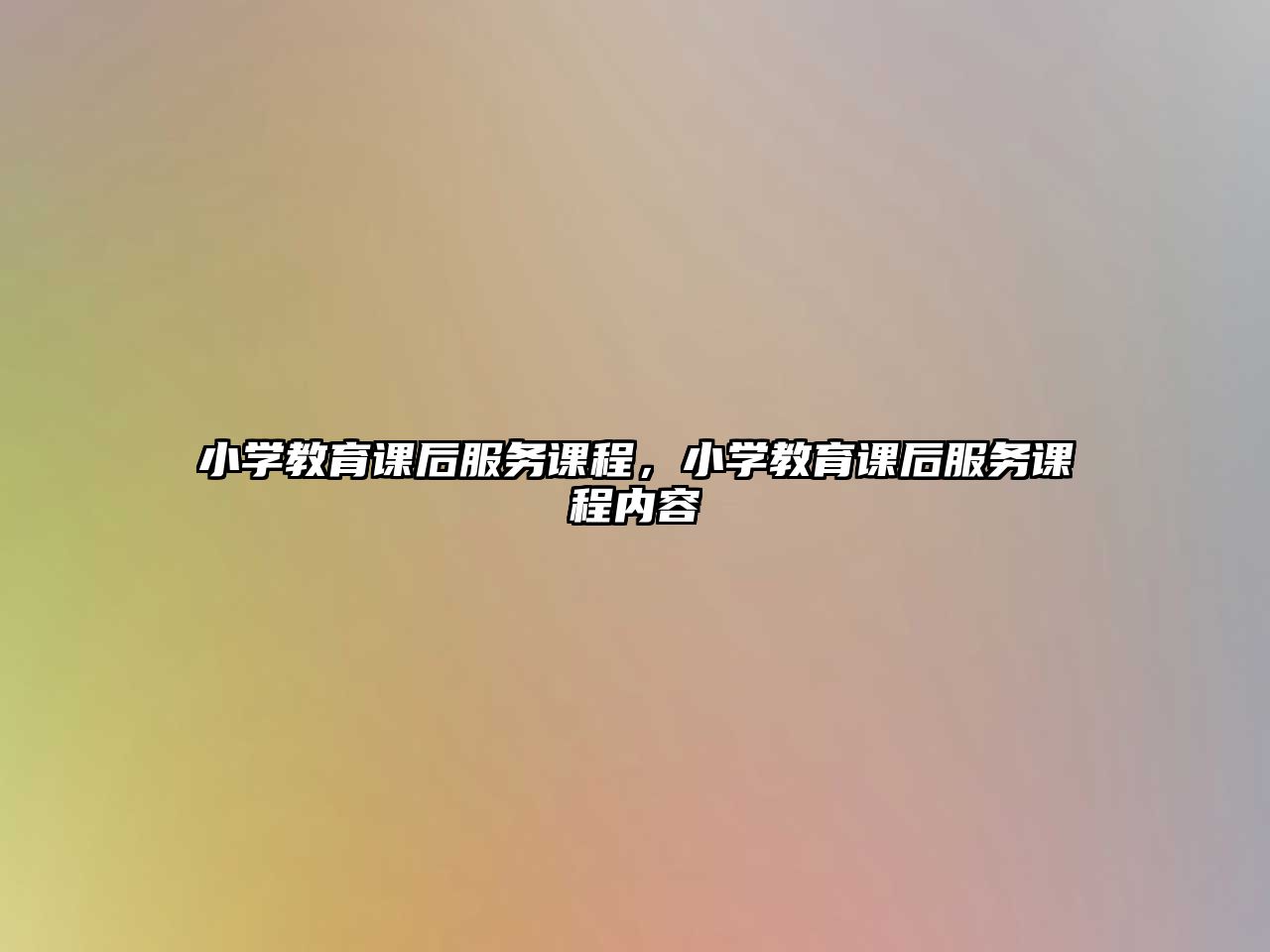 小學(xué)教育課后服務(wù)課程，小學(xué)教育課后服務(wù)課程內(nèi)容