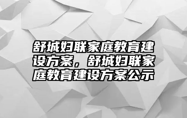 舒城婦聯(lián)家庭教育建設(shè)方案，舒城婦聯(lián)家庭教育建設(shè)方案公示