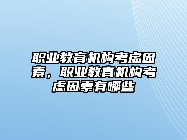 職業(yè)教育機構(gòu)考慮因素，職業(yè)教育機構(gòu)考慮因素有哪些