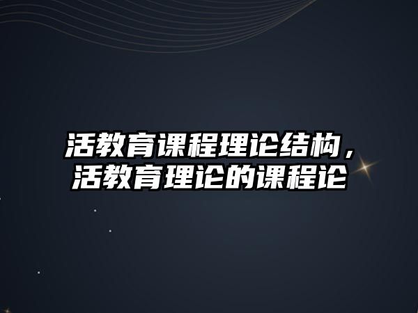 活教育課程理論結(jié)構(gòu)，活教育理論的課程論