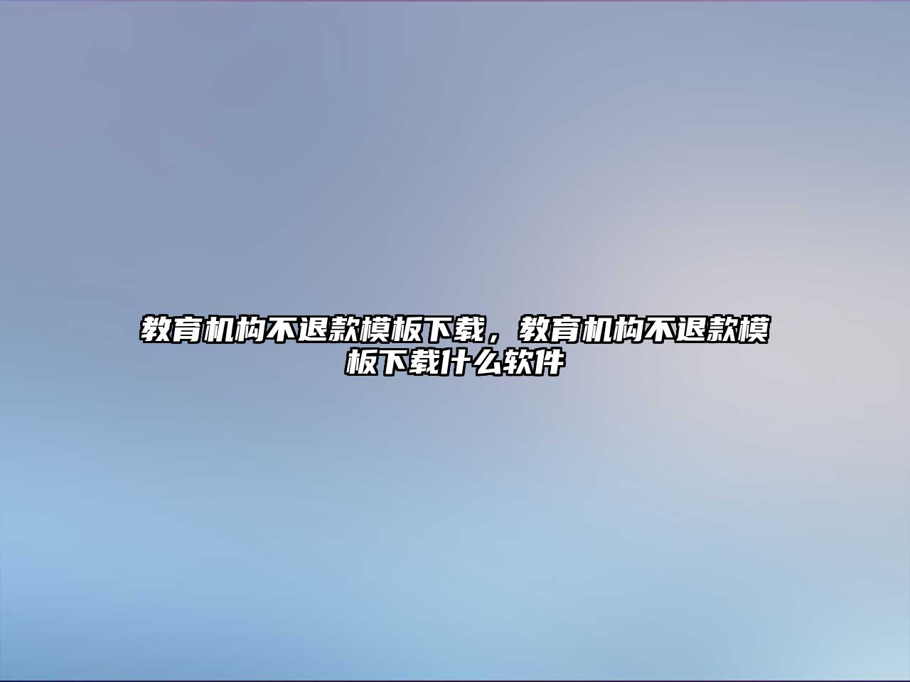 教育機構(gòu)不退款模板下載，教育機構(gòu)不退款模板下載什么軟件