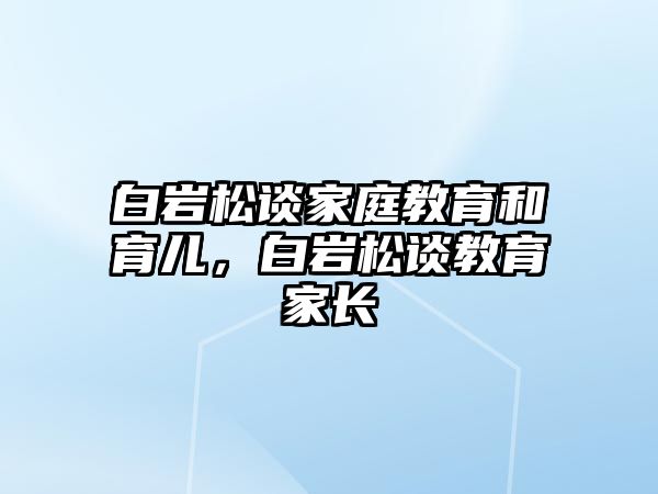 白巖松談家庭教育和育兒，白巖松談教育家長