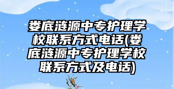 婁底漣源中專護(hù)理學(xué)校聯(lián)系方式電話(婁底漣源中專護(hù)理學(xué)校聯(lián)系方式及電話)