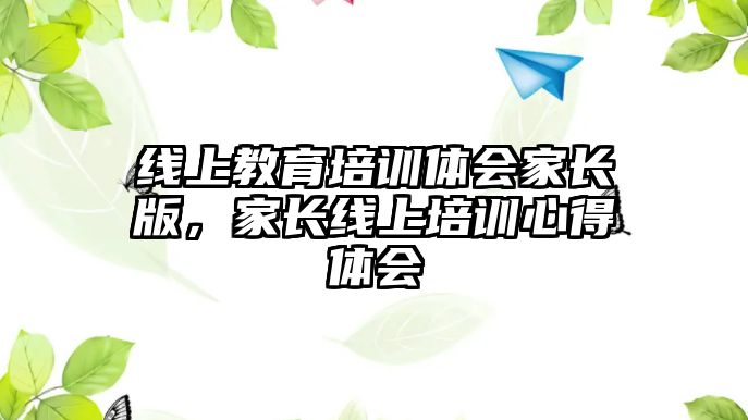 線上教育培訓體會家長版，家長線上培訓心得體會