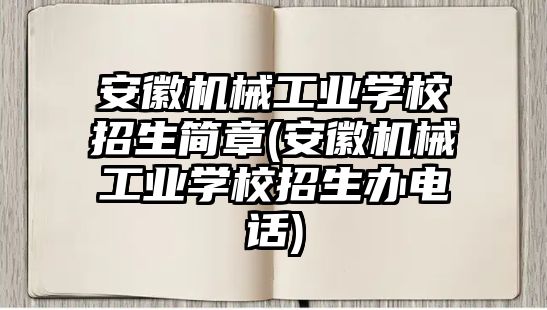 安徽機械工業(yè)學校招生簡章(安徽機械工業(yè)學校招生辦電話)