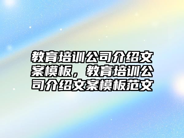 教育培訓(xùn)公司介紹文案模板，教育培訓(xùn)公司介紹文案模板范文