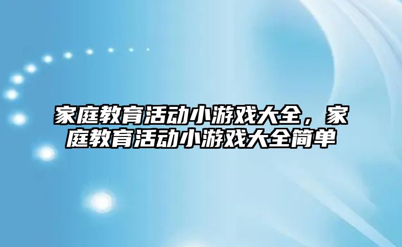 家庭教育活動小游戲大全，家庭教育活動小游戲大全簡單