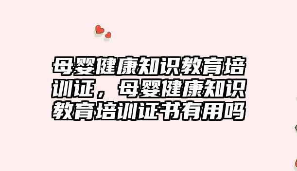 母嬰健康知識教育培訓證，母嬰健康知識教育培訓證書有用嗎