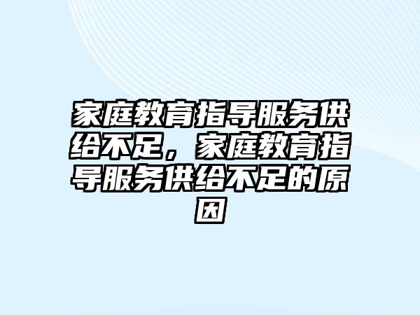 家庭教育指導(dǎo)服務(wù)供給不足，家庭教育指導(dǎo)服務(wù)供給不足的原因