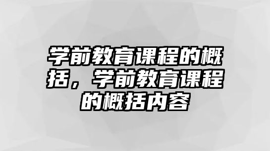 學(xué)前教育課程的概括，學(xué)前教育課程的概括內(nèi)容