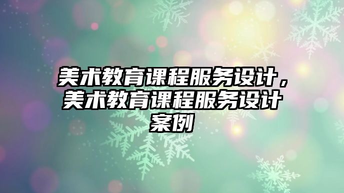 美術教育課程服務設計，美術教育課程服務設計案例