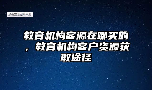 教育機構客源在哪買的，教育機構客戶資源獲取途徑