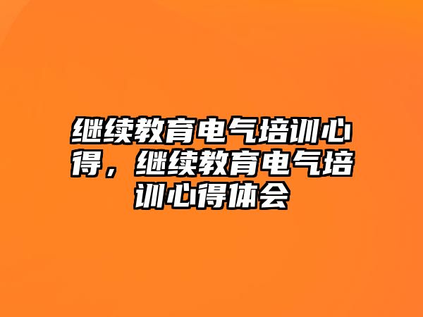 繼續(xù)教育電氣培訓(xùn)心得，繼續(xù)教育電氣培訓(xùn)心得體會