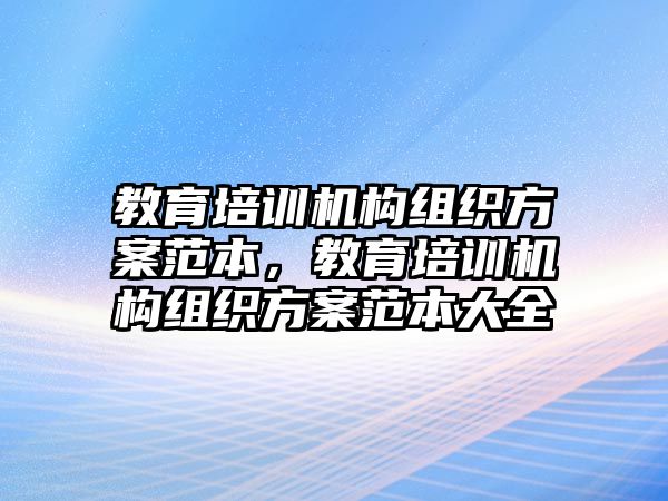 教育培訓(xùn)機構(gòu)組織方案范本，教育培訓(xùn)機構(gòu)組織方案范本大全